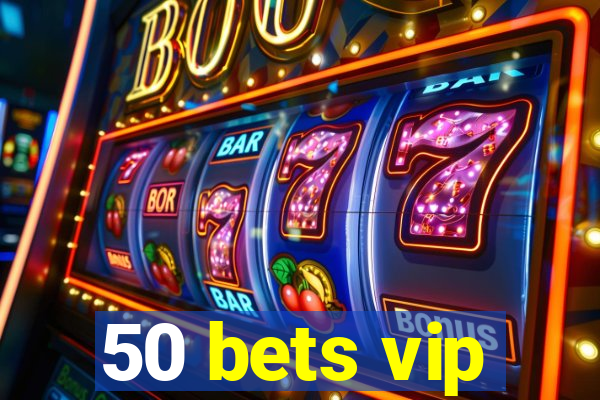 50 bets vip